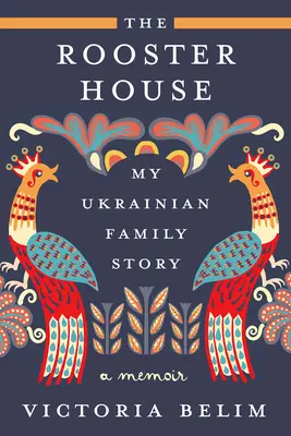 Dom kohúta: Príbeh mojej ukrajinskej rodiny, memoáre - The Rooster House: My Ukrainian Family Story, a Memoir