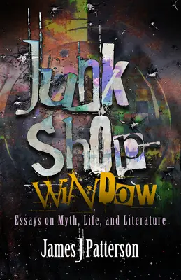Výkladná skriňa obchodu s haraburdím: Eseje o mýte, živote a literatúre - Junk Shop Window: Essays on Myth, Life, and Literature