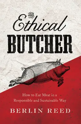 Etický mäsiar: Ako môže premyslené stravovanie zmeniť váš svet - The Ethical Butcher: How Thoughtful Eating Can Change Your World