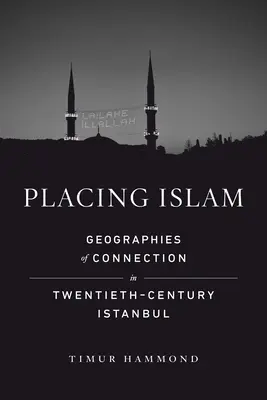 Umiestnenie islamu: Geografie spojenia v Istanbule dvadsiateho storočia, zväzok 4 - Placing Islam: Geographies of Connection in Twentieth-Century Istanbul Volume 4