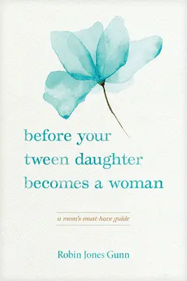 Skôr než sa vaša dcéra v puberte stane ženou: Mamička musí mať príručku - Before Your Tween Daughter Becomes a Woman: A Mom's Must-Have Guide