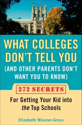 Čo vám vysoké školy nehovoria (a čo ostatní rodičia nechcú, aby ste vedeli): 272 tajomstiev, ako dostať svoje dieťa na najlepšie školy - What Colleges Don't Tell You (and Other Parents Don't Want You to Know): 272 Secrets for Getting Your Kid Into the Top Schools