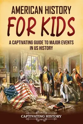 Americké dejiny pre deti: Pútavý sprievodca významnými udalosťami v dejinách USA - American History for Kids: A Captivating Guide to Major Events in US History