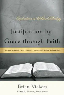 Ospravedlnenie z milosti skrze vieru: Vydanie: Svoboda od legalizmu, bezprávia, pýchy a zúfalstva - Justification by Grace through Faith: Finding Freedom from Legalism, Lawlessness, Pride, and Despair