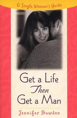 Získaj život, potom si nájdi muža: A Single Woman's Guide (Sprievodca slobodnej ženy) - Get a Life, Then Get a Man: A Single Woman's Guide