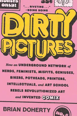 Špinavé obrázky: Ako vznikla podzemná sieť šprtov, feministiek, mizénov, géniov, motorkárov, fajčiarov, tlačiarov, intelektuálov a umelcov - Dirty Pictures: How an Underground Network of Nerds, Feminists, Misfits, Geniuses, Bikers, Potheads, Printers, Intellectuals, and Art