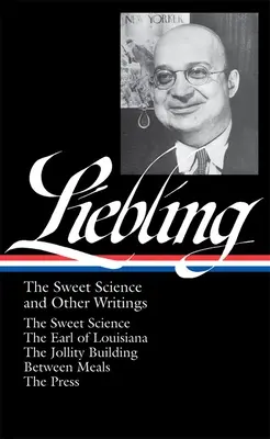 A. J. Liebling: Sladká veda a iné spisy (Loa #191): The Sweet Science / The Earl of Louisiana / The Jollity Building / Between Meals / Th - A. J. Liebling: The Sweet Science and Other Writings (Loa #191): The Sweet Science / The Earl of Louisiana / The Jollity Building / Between Meals / Th