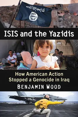 Isis a jezídovia: Ako americká akcia zastavila genocídu v Iraku - Isis and the Yazidis: How American Action Stopped a Genocide in Iraq