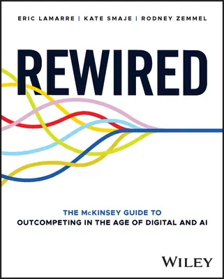 Znovu zapojené: McKinseyho príručka prekonávania konkurencie v ére digitálnych technológií a umelej inteligencie - Rewired: The McKinsey Guide to Outcompeting in the Age of Digital and AI