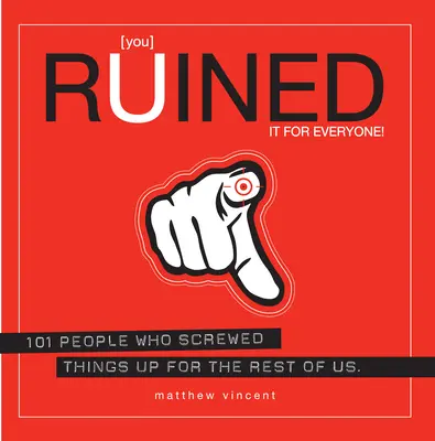 Zničili ste to všetkým! - 101 ľudí, ktorí pokazili veci nám ostatným - You Ruined It For Everyone! - 101 People Who Screwed Things Up for the Rest of Us