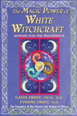 Magická moc bieleho čarodejníctva: Revidovaná verzia pre nové tisícročie - Magic Power of White Witchcraft: Revised for the New Millennium