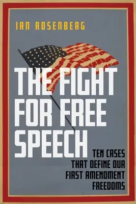 Boj za slobodu prejavu: Desať prípadov, ktoré definujú naše slobody vyplývajúce z prvého dodatku - The Fight for Free Speech: Ten Cases That Define Our First Amendment Freedoms
