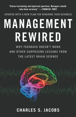 Management Rewired: Prečo spätná väzba nefunguje a ďalšie prekvapivé poznatky z najnovších vedeckých poznatkov o mozgu - Management Rewired: Why Feedback Doesn't Work and Other Surprising Lessons Fromthe Latest Brain Science