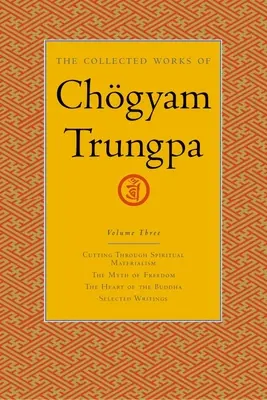 Súborné dielo Chgyama Trungpu, zväzok 3: Prelomenie duchovného materializmu - Mýtus slobody - Budhovo srdce - Vybrané spisy - The Collected Works of Chgyam Trungpa, Volume 3: Cutting Through Spiritual Materialism - The Myth of Freedom - The Heart of the Buddha - Selected Wri