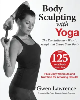 Tvarovanie tela pomocou jogy: Revolučný spôsob tvarovania tela - Body Sculpting with Yoga: The Revolutionary Way to Sculpt and Shape Your Body