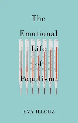 Emocionálny život populizmu: Ako strach, znechutenie, odpor a láska podkopávajú demokraciu - The Emotional Life of Populism: How Fear, Disgust, Resentment, and Love Undermine Democracy
