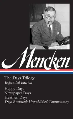 H. L. Mencken: (Loa #257): The Days Trilogy, Expanded Edition (Loa #257): Šťastné dni / Novinové dni / Pohanské dni / Dni prehodnotené: Nepublikované komentáre - H. L. Mencken: The Days Trilogy, Expanded Edition (Loa #257): Happy Days / Newspaper Days / Heathen Days / Days Revisited: Unpublished Commentary