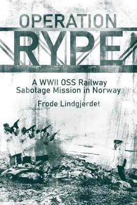 Operácia Rype: Železničná sabotážna misia OSS v Nórsku počas druhej svetovej vojny - Operation Rype: A WWII OSS Railway Sabotage Mission in Norway