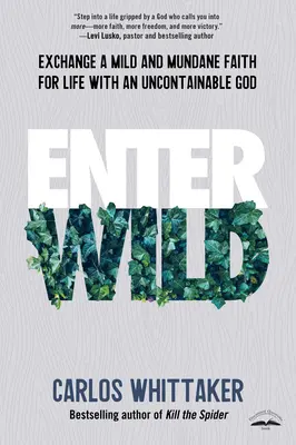 Vstúpte do divočiny: Vymeňte miernu a všednú vieru za život s nekonečným Bohom - Enter Wild: Exchange a Mild and Mundane Faith for Life with an Uncontainable God