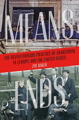 Prostriedky a ciele: Revolučná prax anarchizmu v Európe a Spojených štátoch - Means and Ends: The Revolutionary Practice of Anarchism in Europe and the United States