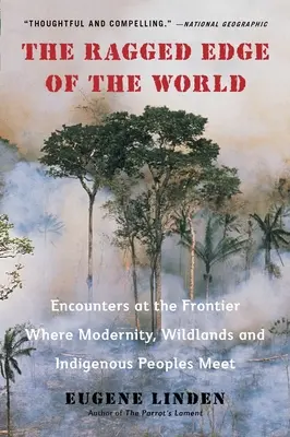 Ošarpaný okraj sveta: Stretnutia na hranici, kde sa stretáva modernita, divoká príroda a pôvodní obyvatelia - The Ragged Edge of the World: Encounters at the Frontier Where Modernity, Wildlands and Indigenous Peoples Mee T