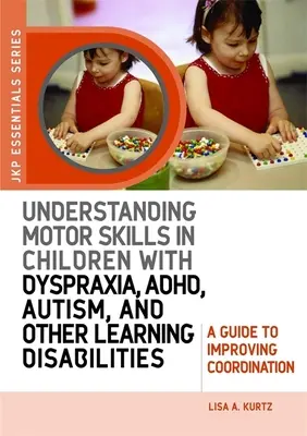 Pochopenie motorických zručností u detí s dyspraxiou, adhd, autizmom a inými poruchami učenia: Príručka na zlepšenie koordinácie - Understanding Motor Skills in Children with Dyspraxia, Adhd, Autism, and Other Learning Disabilities: A Guide to Improving Coordination