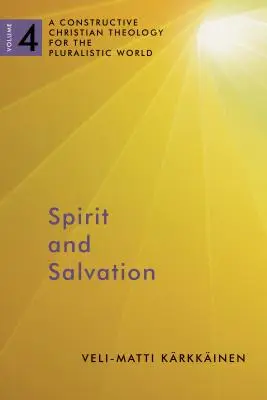 Duch a spása: Konštruktívna kresťanská teológia pre pluralitný svet, 4. zväzok 4. zväzok - Spirit and Salvation: A Constructive Christian Theology for the Pluralistic World, Volume 4 Volume 4