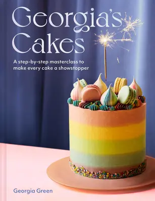 Georgia's Cakes (Gruzínske koláče): Majstrovská trieda krok za krokom, vďaka ktorej bude každý koláč úžasný - Georgia's Cakes: A Step-By-Step Masterclass to Make Every Cake a Showstopper