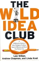 Klub divokých nápadov - Systém spolupráce na riešenie problémov na pracovisku, zvýšenie efektivity a zlepšenie výsledku (Silber Lee (Lee Silber)) - Wild Idea Club - A Collaborative System to Solve Workplace Problems, Improve Efficiency, and Boost Your Bottom Line (Silber Lee (Lee Silber))
