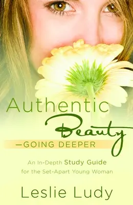 Autentická krása, ísť hlbšie: A Study Guide for the Set-Apart Young Woman - Authentic Beauty, Going Deeper: A Study Guide for the Set-Apart Young Woman