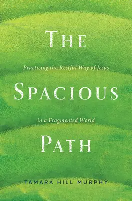 Priestranná cesta: Praktizovanie pokojnej Ježišovej cesty v roztrieštenom svete - The Spacious Path: Practicing the Restful Way of Jesus in a Fragmented World