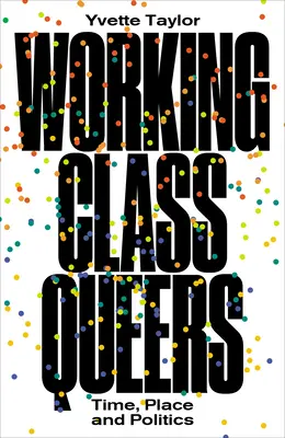 Working-Class Queers: Čas, miesto a politika - Working-Class Queers: Time, Place and Politics