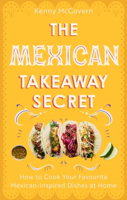 Tajomstvo mexickej kuchyne - Ako si doma pripraviť obľúbené jedlá inšpirované mexickou kuchyňou - Mexican Takeaway Secret - How to Cook Your Favourite Mexican-Inspired Dishes at Home