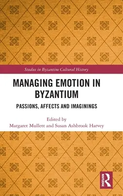 Riadenie emócií v Byzancii: Vášeň, afekty a predstavy - Managing Emotion in Byzantium: Passions, Affects and Imaginings