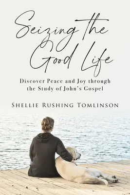 Uchopiť dobrý život: Objavte pokoj a radosť prostredníctvom štúdia Jánovho evanjelia - Seizing the Good Life: Discover Peace and Joy Through the Study of John's Gospel