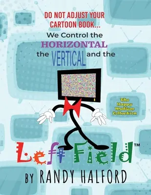 Neupravujte si kreslenú knihu... Ovládame horizontálne, vertikálne a LEVÉ POLE - Do Not Adjust Your Cartoon Book... We Control the Horizontal, the Vertical and the LEFT FIELD