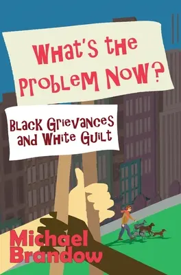 Čo je teraz za problém?: Čierne sťažnosti a biela vina - What's the Problem Now?: Black Grievances and White Guilt
