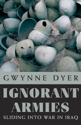 Ignorantské armády: Vkĺznutie do vojny v Iraku - Ignorant Armies: Sliding Into War in Iraq