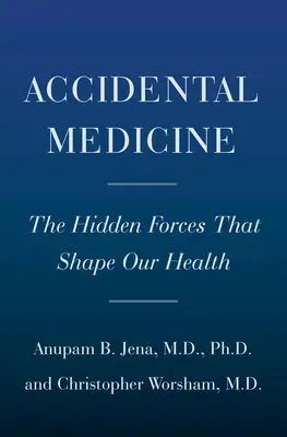 Náhodné skutky medicíny: Skryté sily, ktoré ovplyvňujú lekárov, pacientov a formujú naše zdravie - Random Acts of Medicine: The Hidden Forces That Sway Doctors, Impact Patients, and Shape Our Health