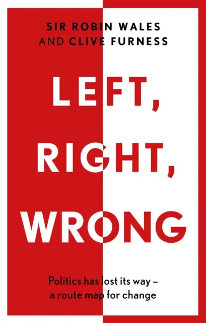 Ľavica, pravica, omyl - Politika stratila svoju cestu - mapa cesty k zmene - Left, Right, Wrong - Politics has lost its way - a route map for change