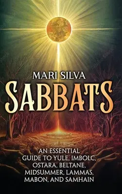 Sabaty: Šabachy: Základný sprievodca po Yule, Imbolc, Ostara, Beltane, Midsummer, Lammas, Mabon a Samhain - Sabbats: An Essential Guide to Yule, Imbolc, Ostara, Beltane, Midsummer, Lammas, Mabon, and Samhain