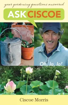 Spýtajte sa Ciscoe: Oh, La, La! Odpovede na vaše otázky o záhradníctve - Ask Ciscoe: Oh, La, La! Your Gardening Questions Answered