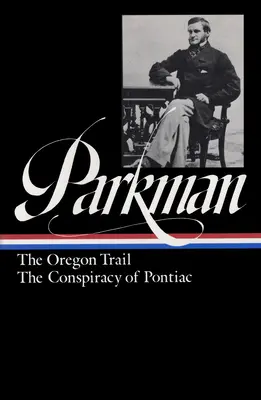Francis Parkman: Oregonská cesta, Pontiacovo sprisahanie (loa #53) - Francis Parkman: The Oregon Trail, The Conspiracy Of Pontiac (loa #53)