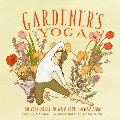 Záhradnícka joga: 40 jogových pozícií, ktoré pomôžu vašej záhrade - Gardener's Yoga: 40 Yoga Poses to Help Your Garden Flow