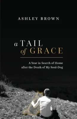 Chvost milosti: Rok hľadania domova po smrti môjho psa - A Tail of Grace: A year in search of home after the death of my soul-dog