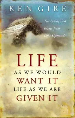 Život, aký by sme chceli . . . Život, aký nám je daný : Krása, ktorú Boh prináša zo životných otrasov - Life as We Would Want It . . . Life as We Are Given It: The Beauty God Brings from Life's Upheavals