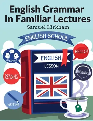 Anglická gramatika v známych prednáškach: Učebnica obsahuje nové systematické usporiadanie rozborov, nový systém interpunkcie a cvičenia - English Grammar In Familiar Lectures: Accompanied By A Compendium, Embracing A New Systematic Order Of Parsing, A New System Of Punctuation, and Exerc
