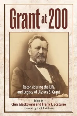 Grant na 200: prehodnotenie života a odkazu Ulyssesa S. Granta - Grant at 200: Reconsidering the Life and Legacy of Ulysses S. Grant