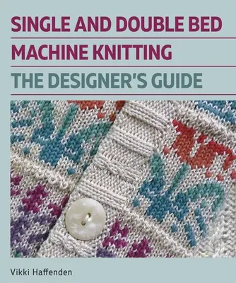 Strojové pletenie na jednom a dvoch lôžkach: Príručka pre dizajnérov - Single and Double Bed Machine Knitting: The Designers Guide