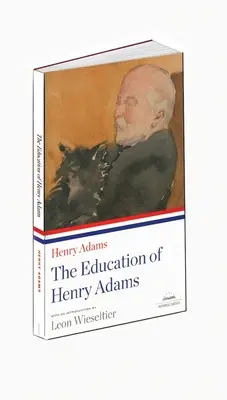 The Education of Henry Adams (Vzdelanie Henryho Adamsa): Adamsova kniha: klasika americkej knižnice v mäkkej väzbe (Library of America Paperback Classic) - The Education of Henry Adams: A Library of America Paperback Classic